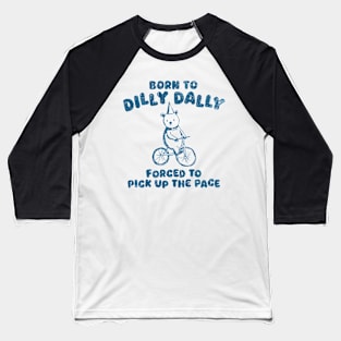 Vintage Born To Dilly Dally Forced To Pick Up The Pace Baseball T-Shirt